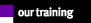 our training